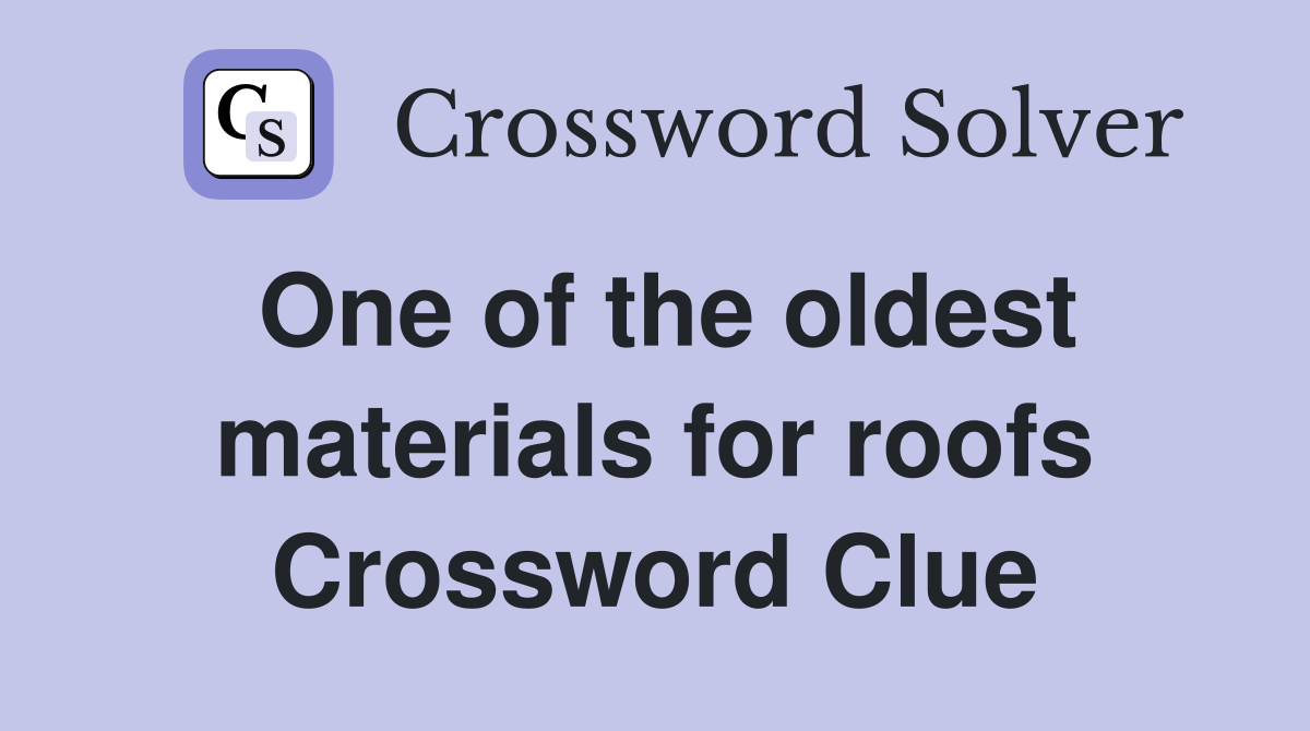 One of the oldest materials for roofs Crossword Clue