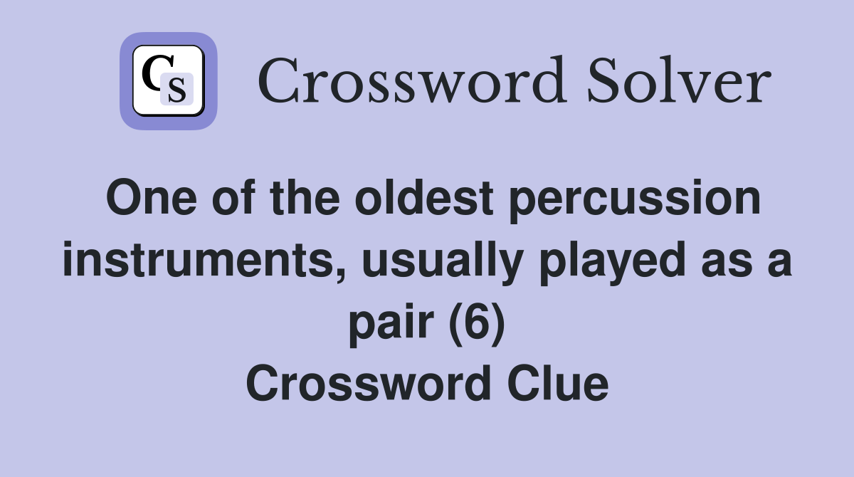 One of the oldest percussion instruments, usually played as a pair (6) Crossword Clue