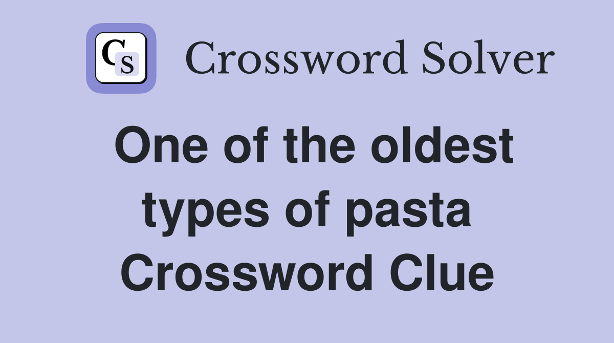 One of the oldest types of pasta Crossword Clue