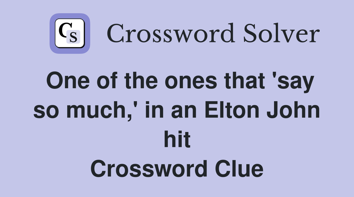 One of the ones that 'say so much,' in an Elton John hit Crossword Clue