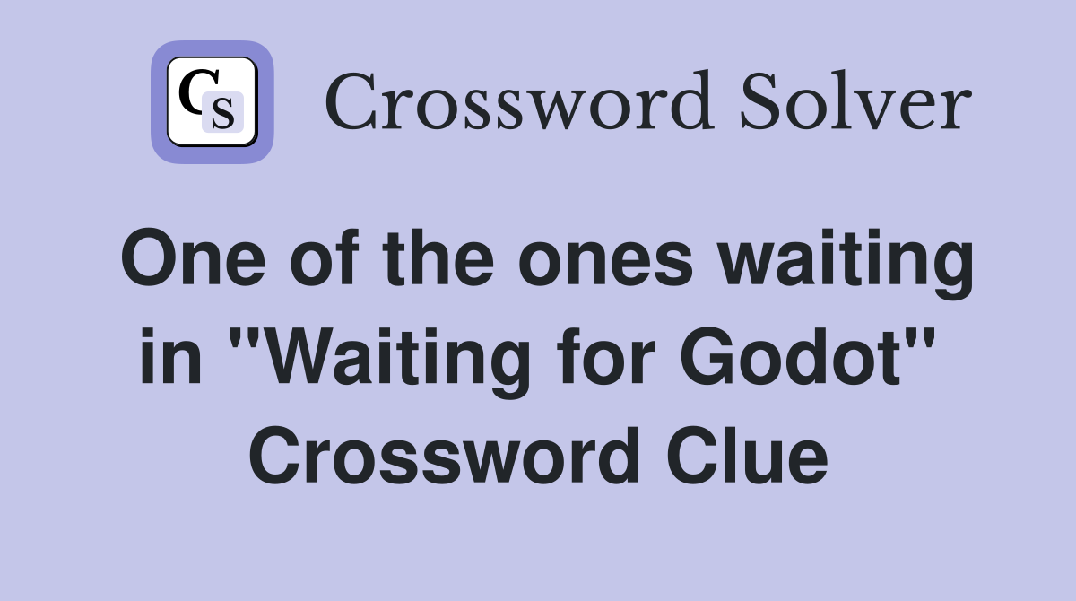 One of the ones waiting in "Waiting for Godot" Crossword Clue