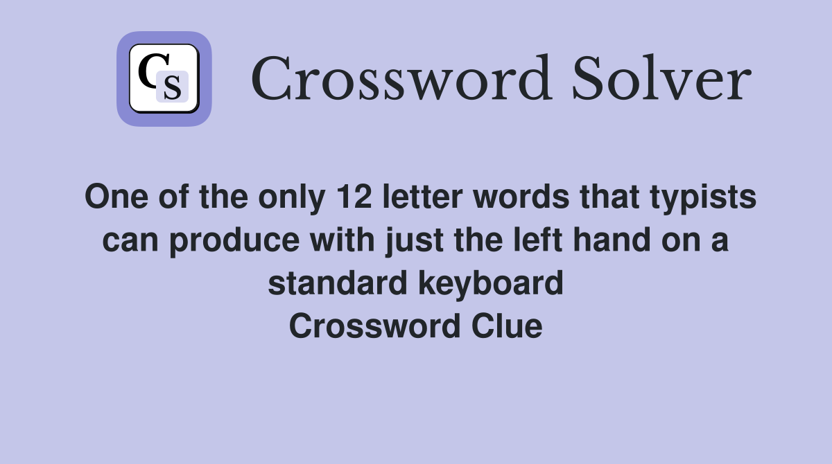 One of the only 12 letter words that typists can produce with just the left hand on a standard keyboard Crossword Clue