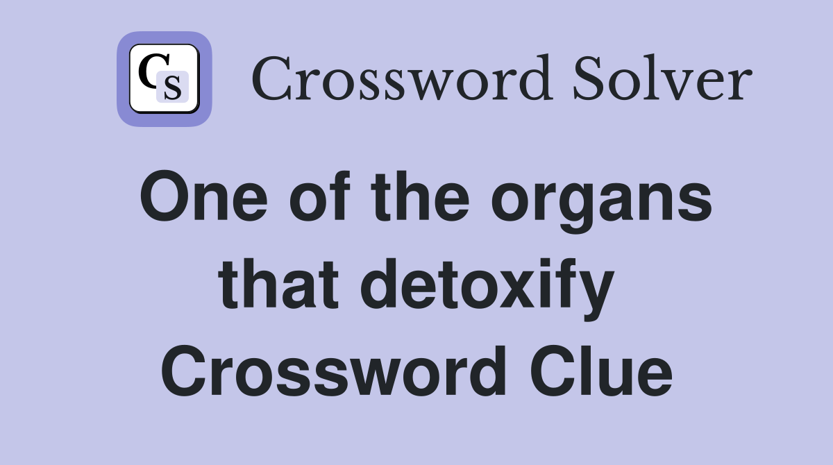 One of the organs that detoxify Crossword Clue