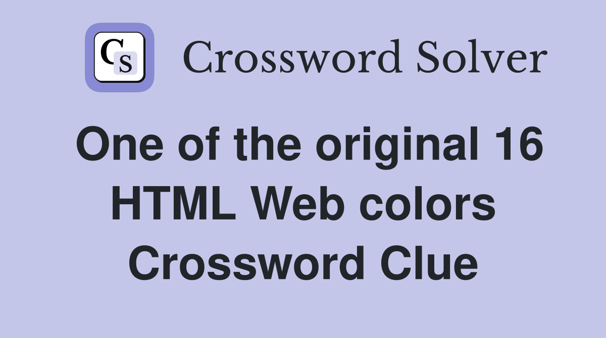 One of the original 16 HTML Web colors Crossword Clue
