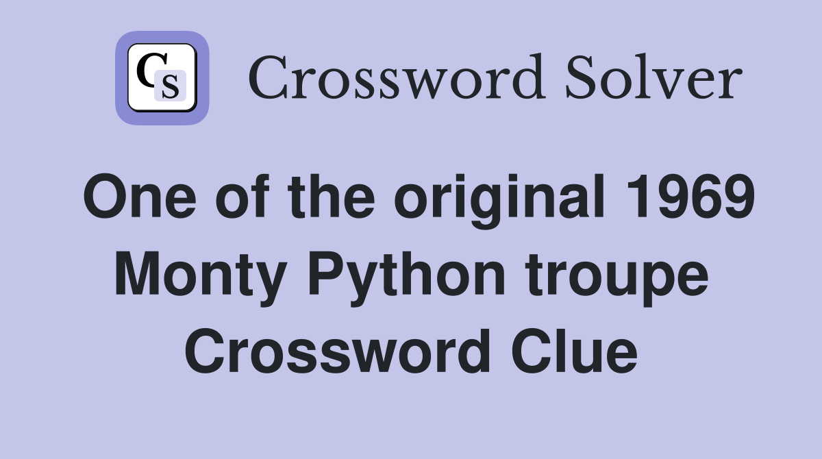 One of the original 1969 Monty Python troupe Crossword Clue