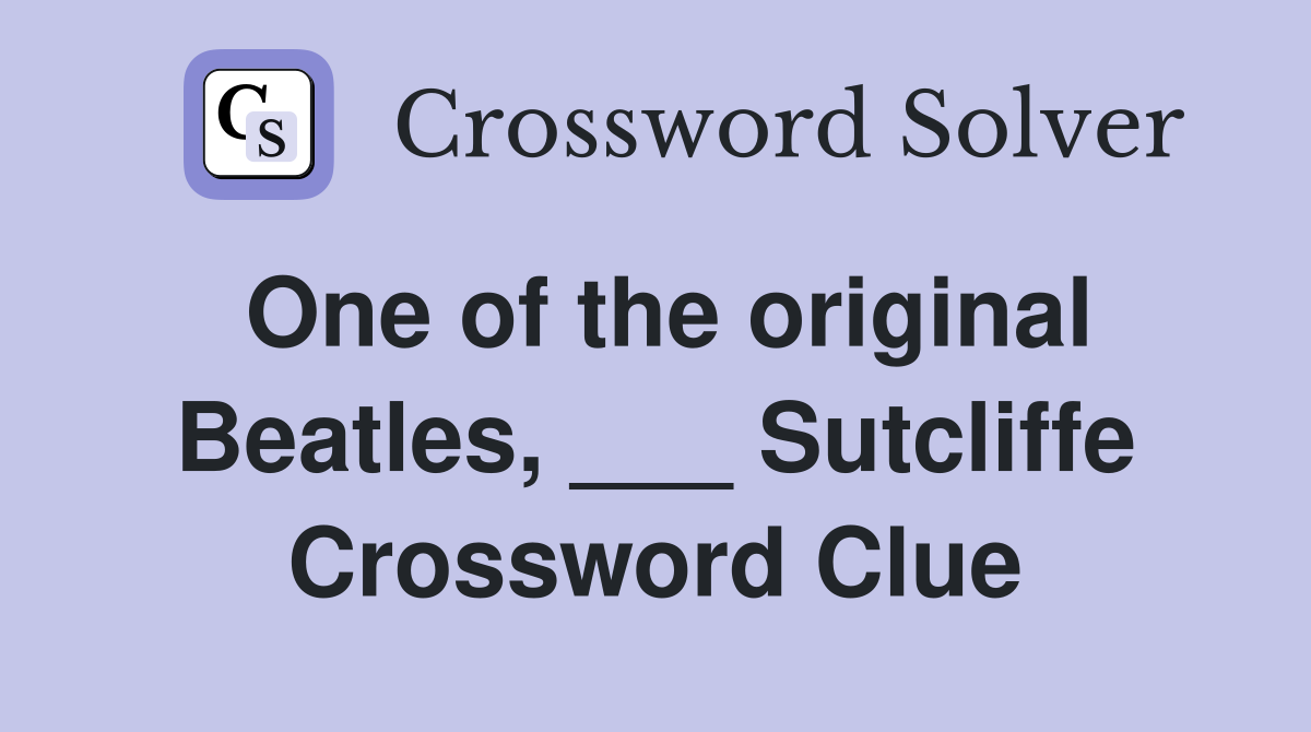 One of the original Beatles, ___ Sutcliffe Crossword Clue