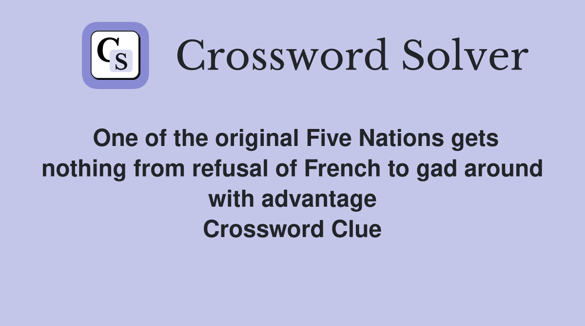 One of the original Five Nations gets nothing from refusal of French to gad around with advantage Crossword Clue