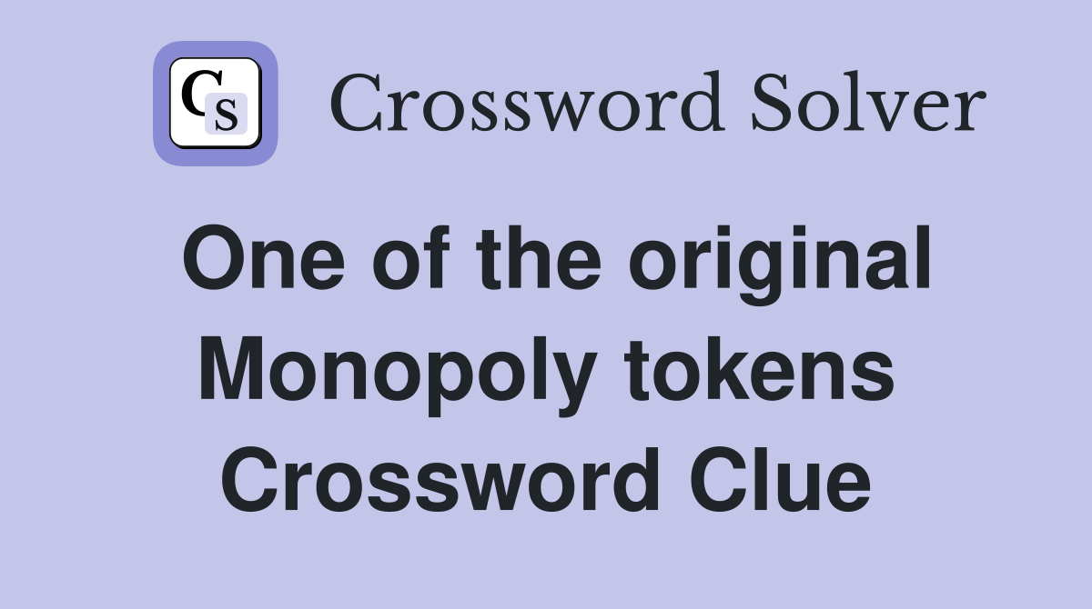 One of the original Monopoly tokens Crossword Clue