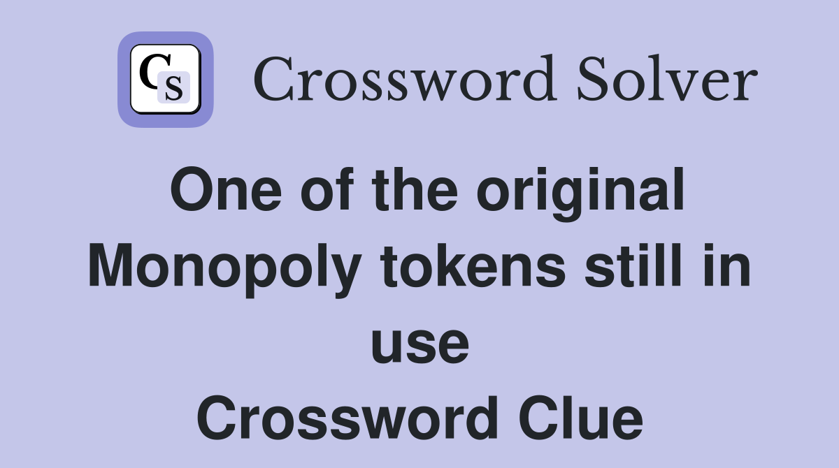 One of the original Monopoly tokens still in use Crossword Clue