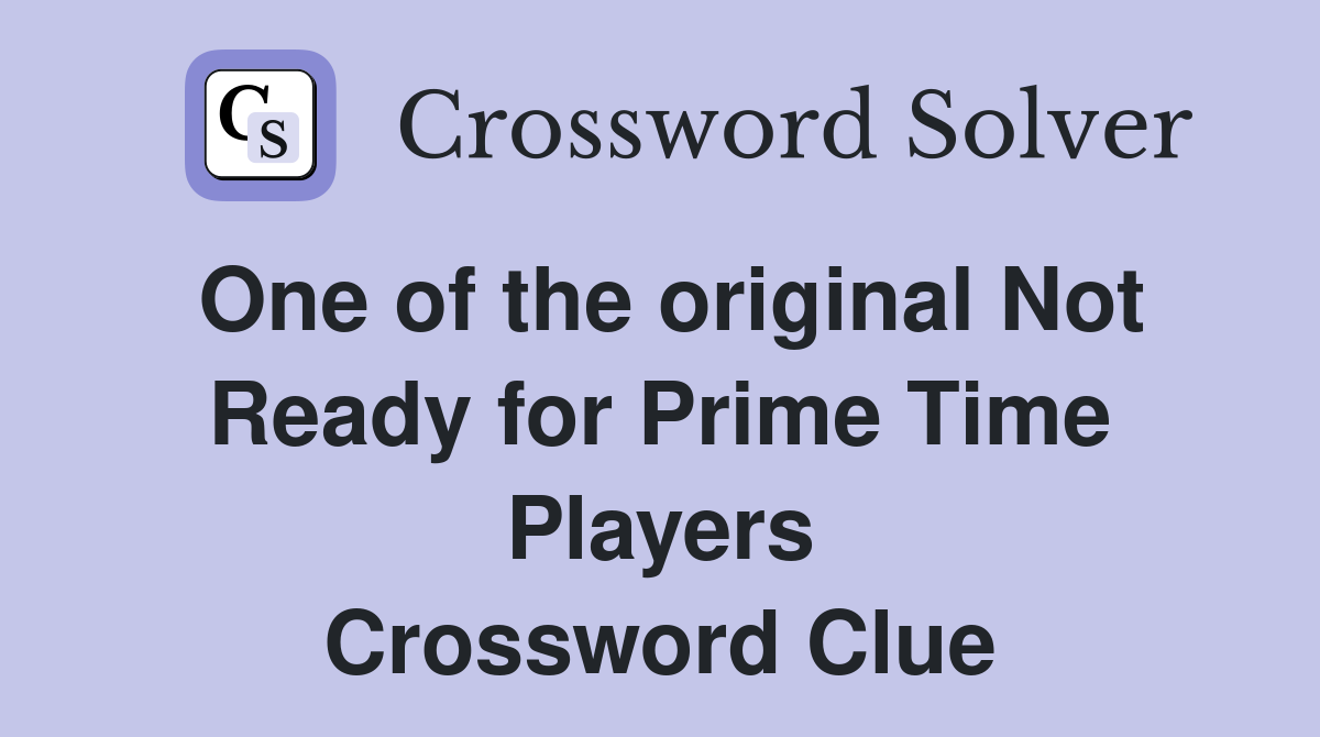 One of the original Not Ready for Prime Time Players Crossword Clue