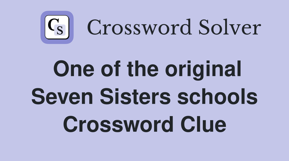 One of the original Seven Sisters schools Crossword Clue