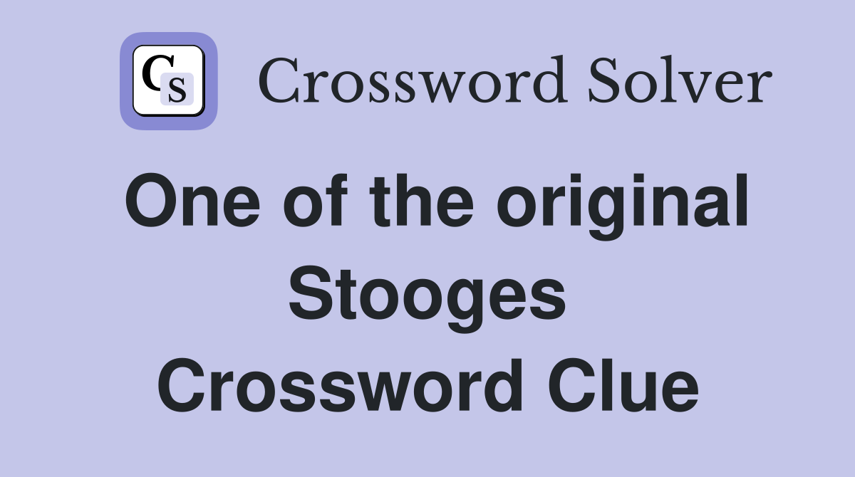 One of the original Stooges Crossword Clue