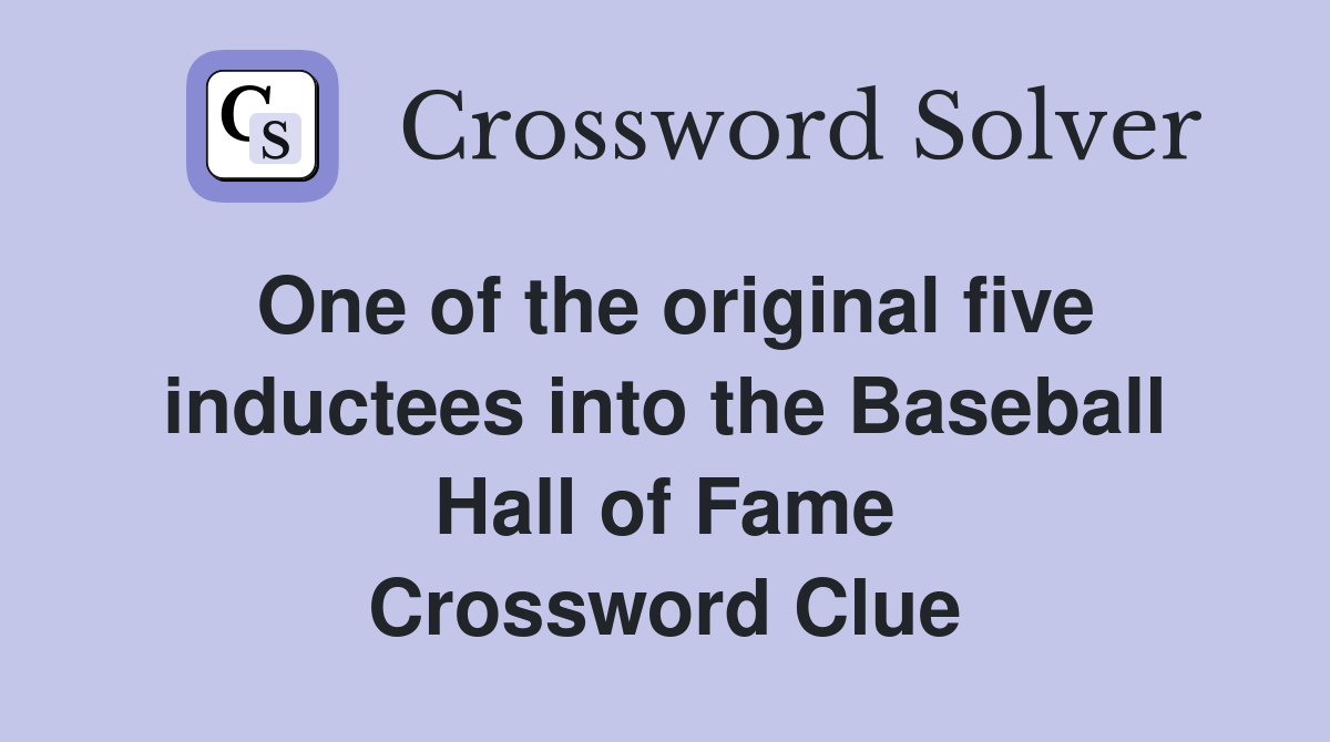 One of the original five inductees into the Baseball Hall of Fame Crossword Clue