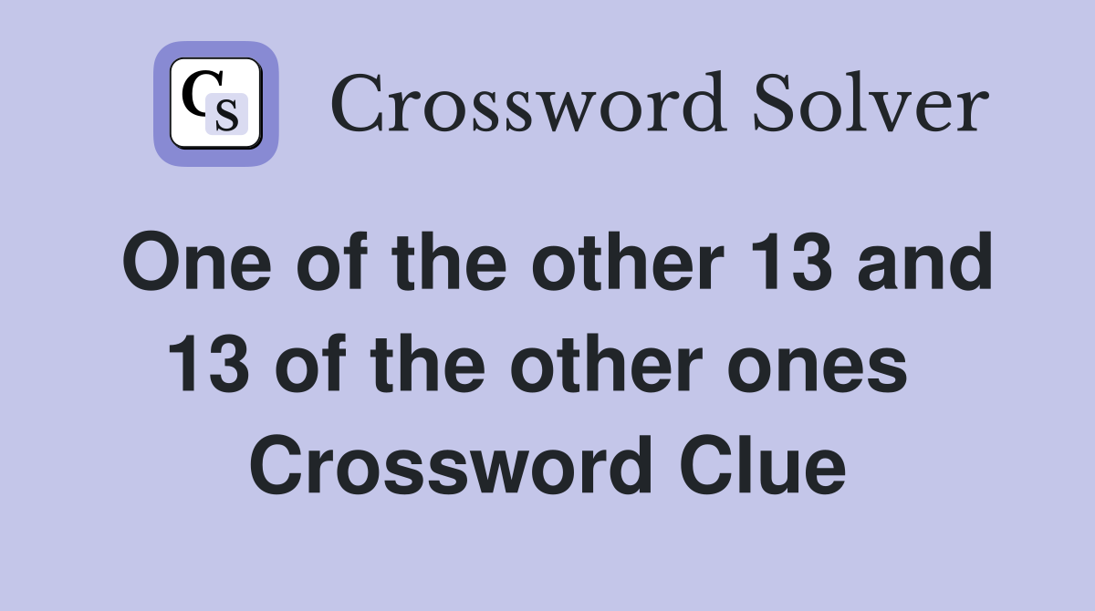 One of the other 13 and 13 of the other ones  Crossword Clue