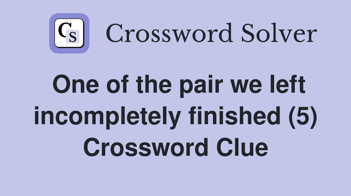 One of the pair we left incompletely finished (5) Crossword Clue
