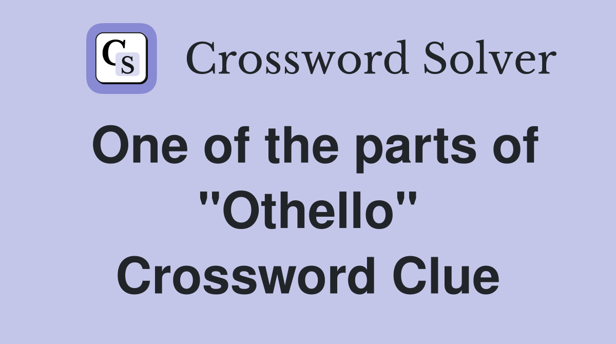 One of the parts of "Othello" Crossword Clue