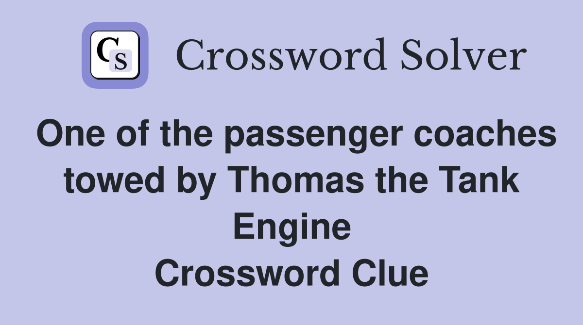 One of the passenger coaches towed by Thomas the Tank Engine Crossword Clue