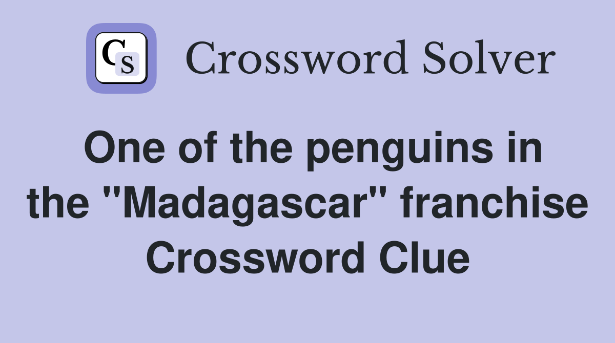 One of the penguins in the "Madagascar" franchise Crossword Clue