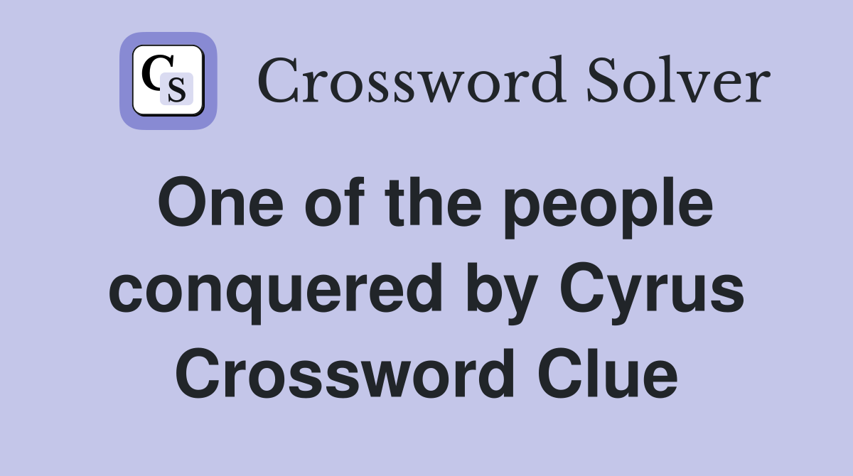 One of the people conquered by Cyrus Crossword Clue