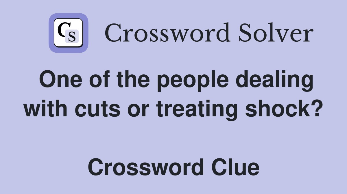 One of the people dealing with cuts or treating shock?  Crossword Clue