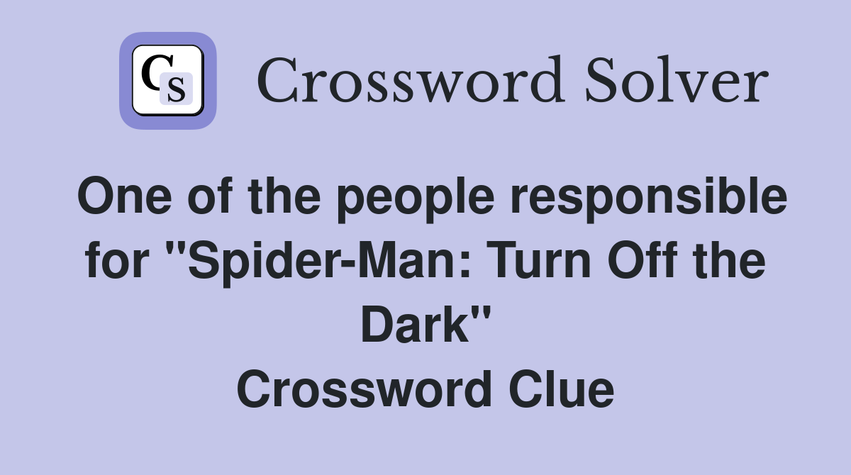 One of the people responsible for "Spider-Man: Turn Off the Dark" Crossword Clue
