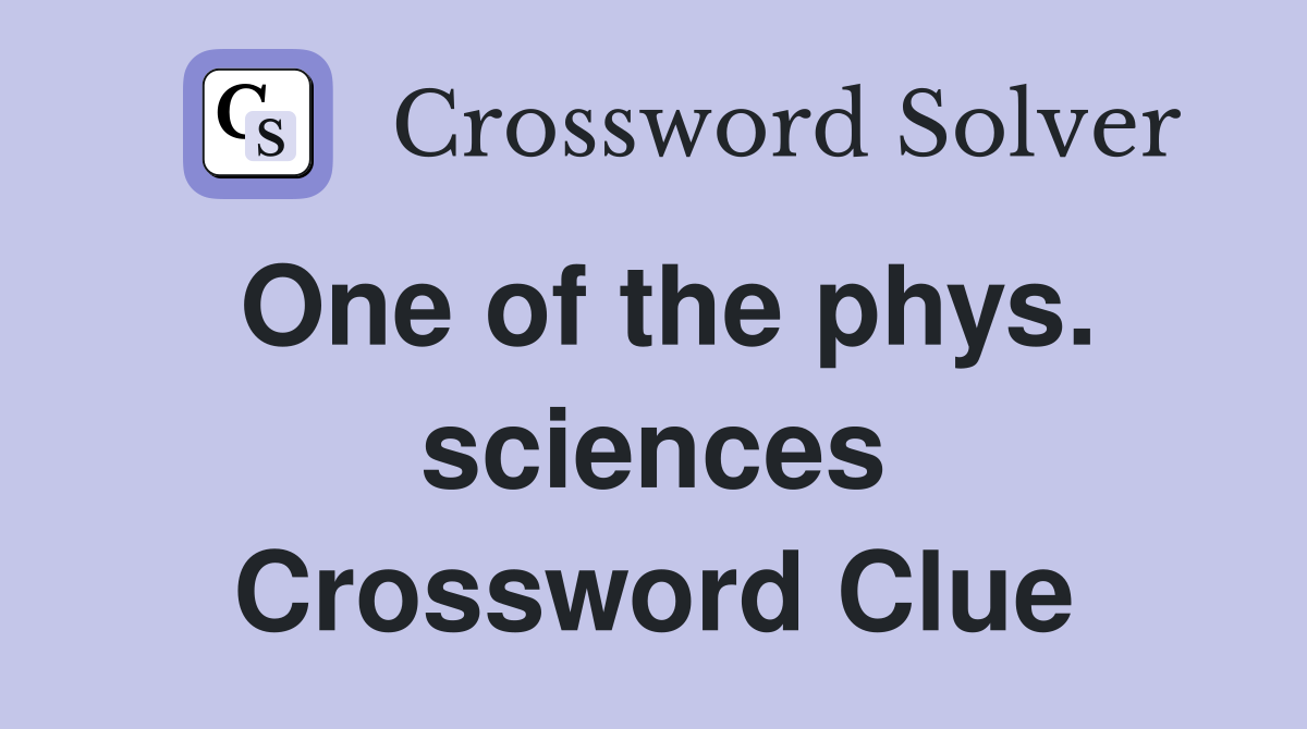 One of the phys. sciences Crossword Clue