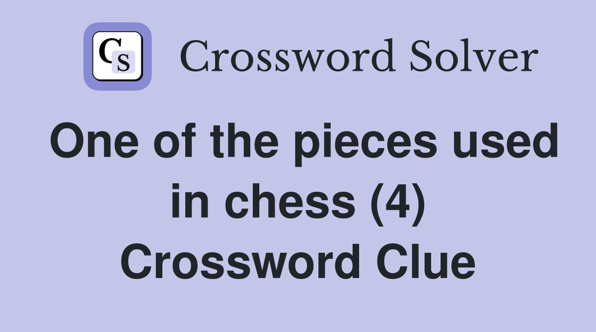 One of the pieces used in chess (4) Crossword Clue