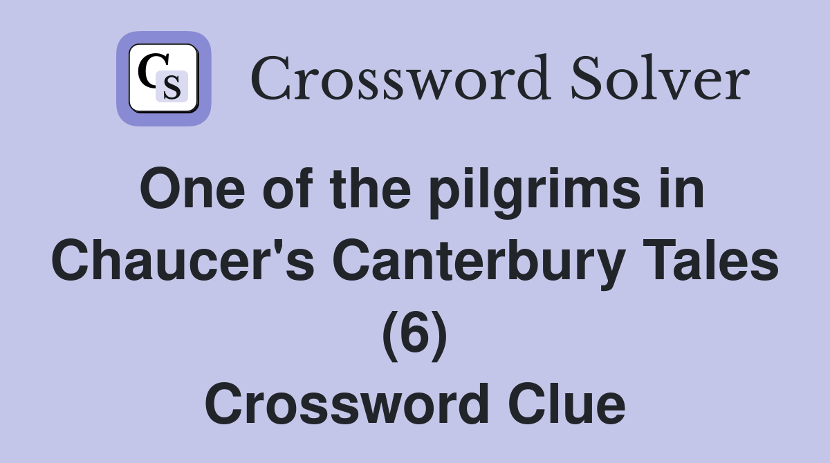 One of the pilgrims in Chaucer's Canterbury Tales (6) Crossword Clue