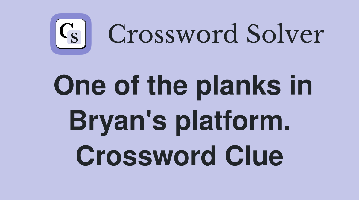 One of the planks in Bryan's platform. Crossword Clue