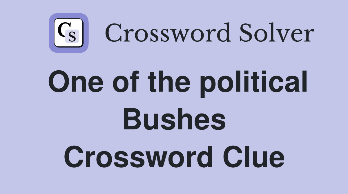 One of the political Bushes Crossword Clue