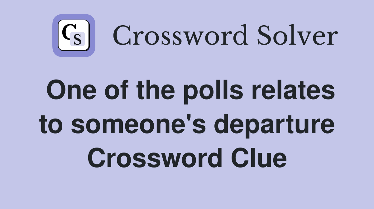 One of the polls relates to someone's departure Crossword Clue