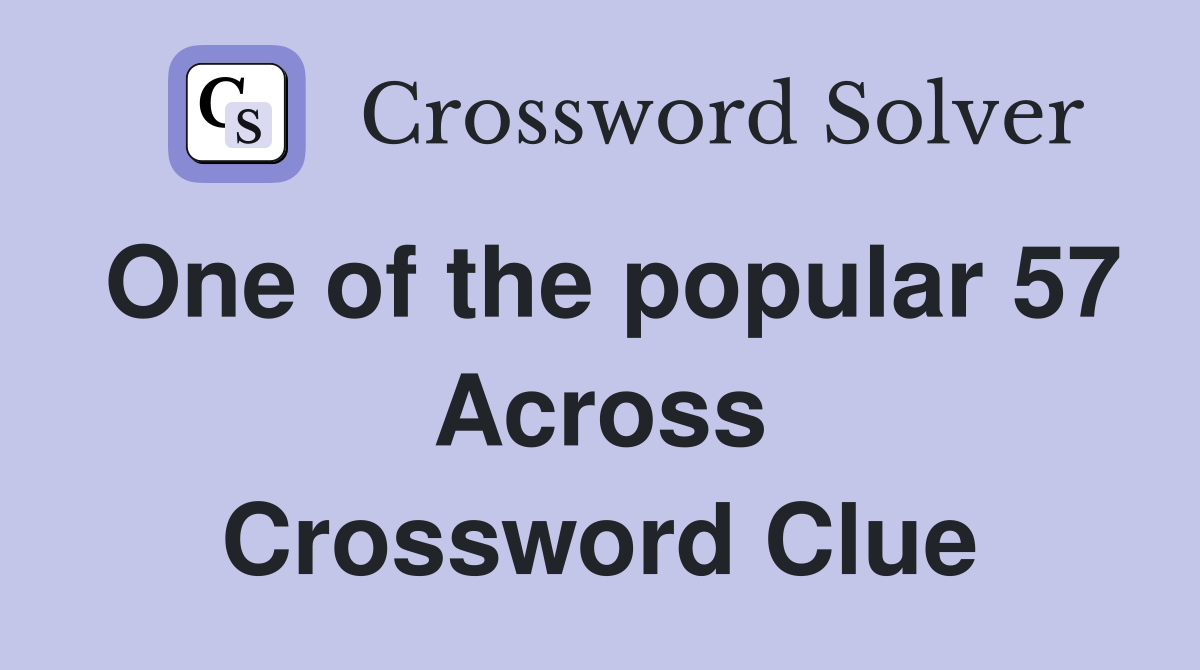 One of the popular 57 Across Crossword Clue