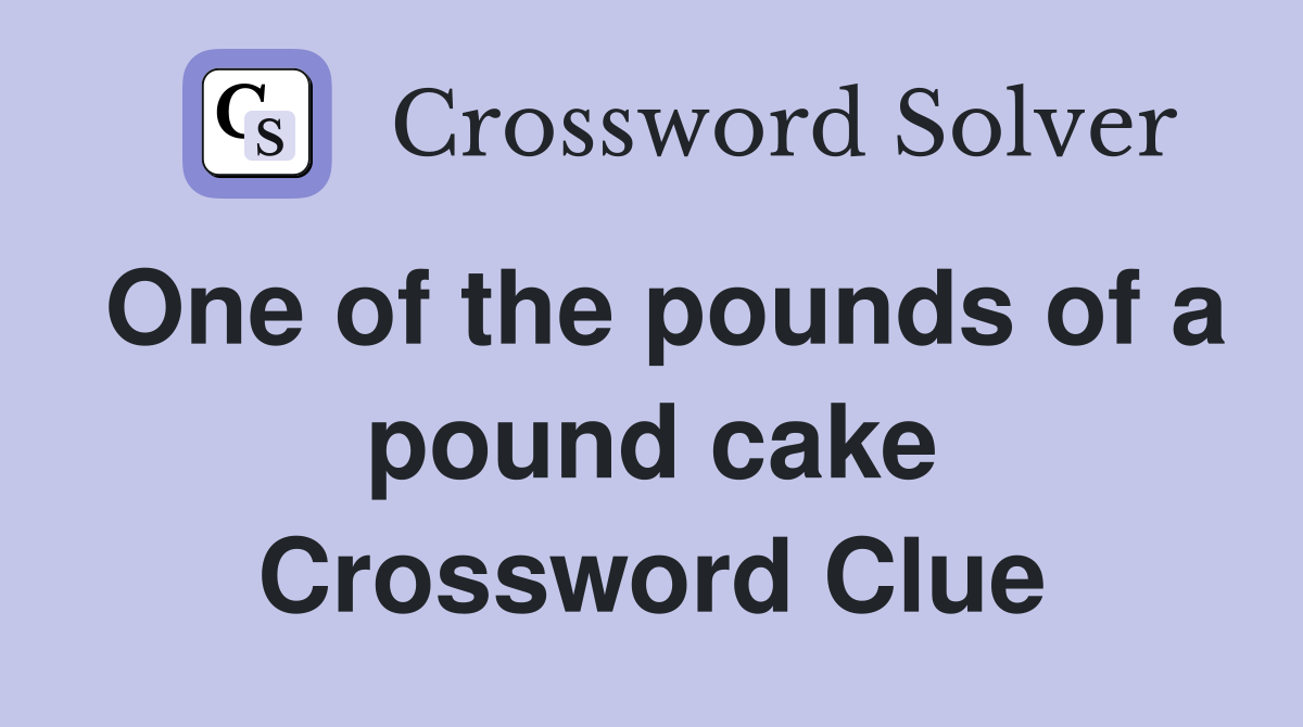 One of the pounds of a pound cake Crossword Clue