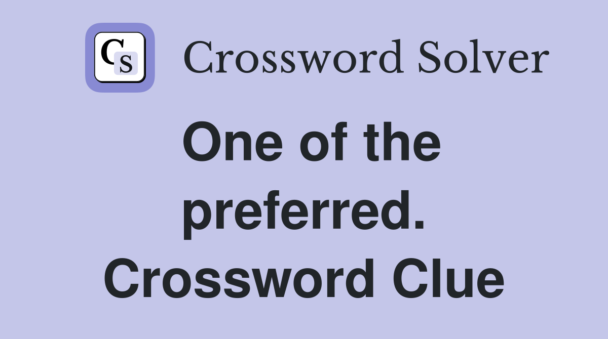 One of the preferred. Crossword Clue