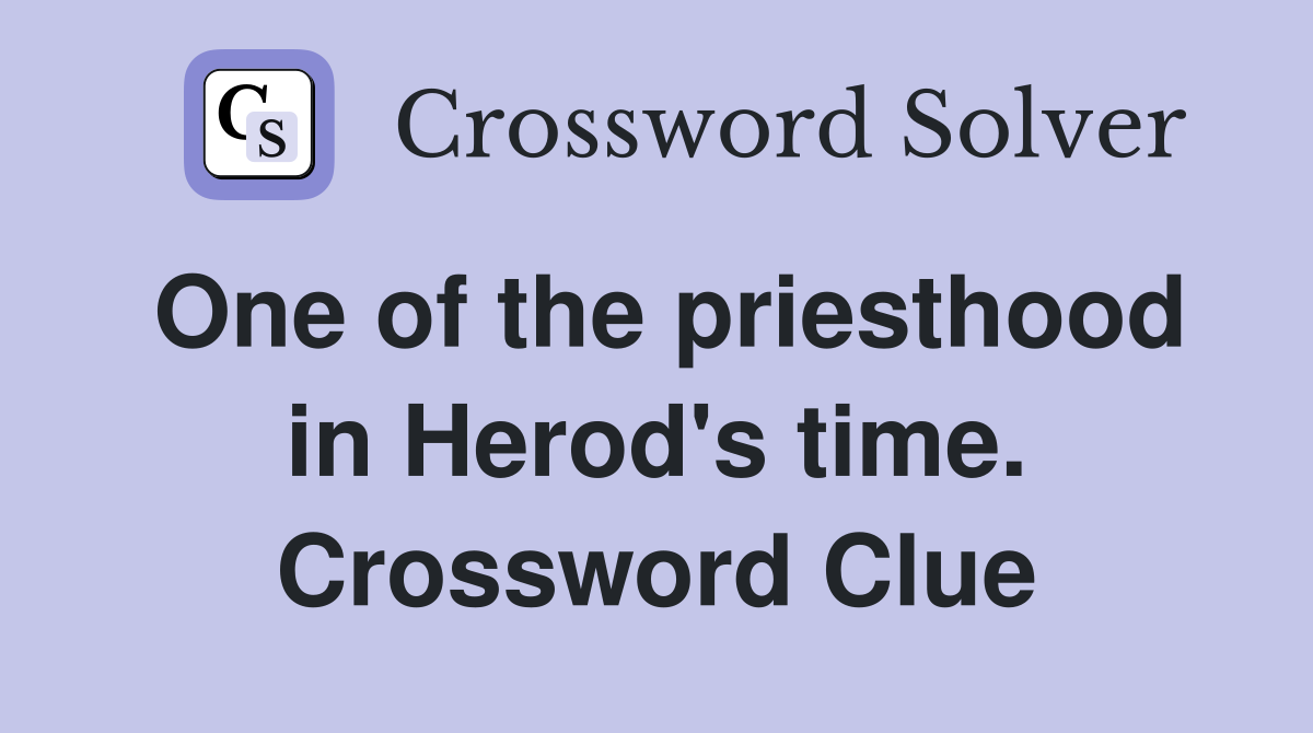 One of the priesthood in Herod's time. Crossword Clue