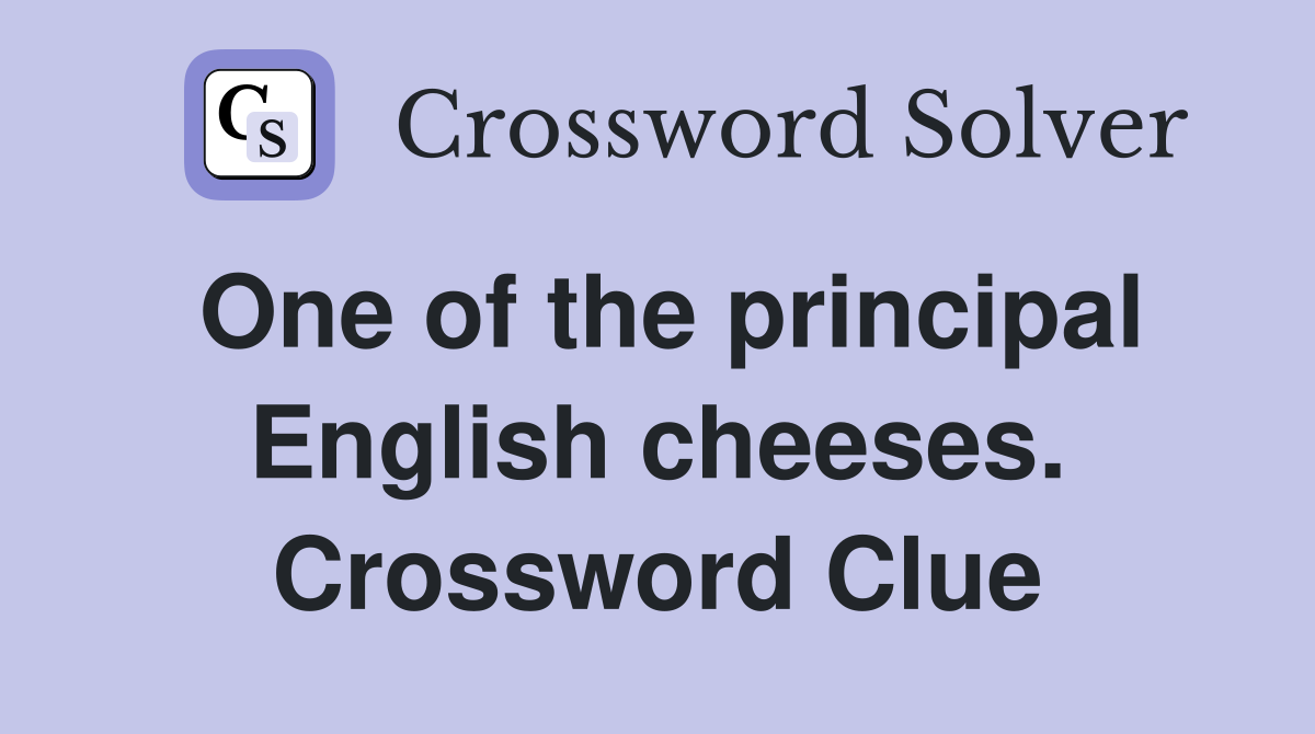 One of the principal English cheeses. Crossword Clue