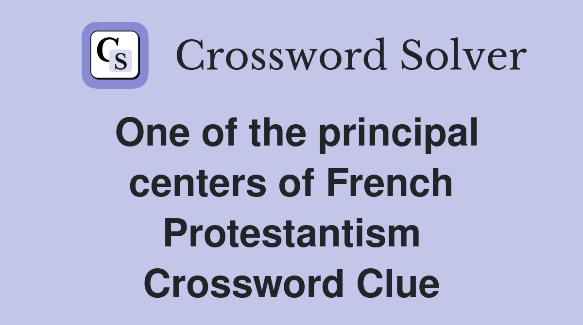 One of the principal centers of French Protestantism Crossword Clue