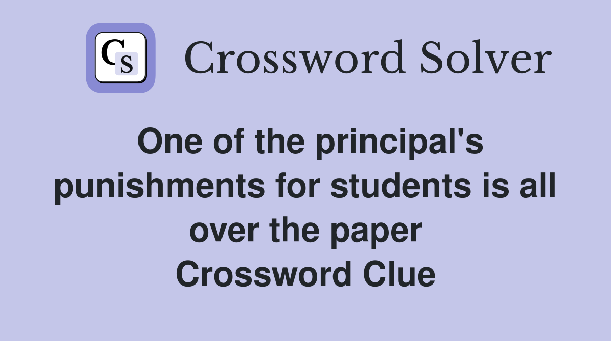 One of the principal's punishments for students is all over the paper Crossword Clue