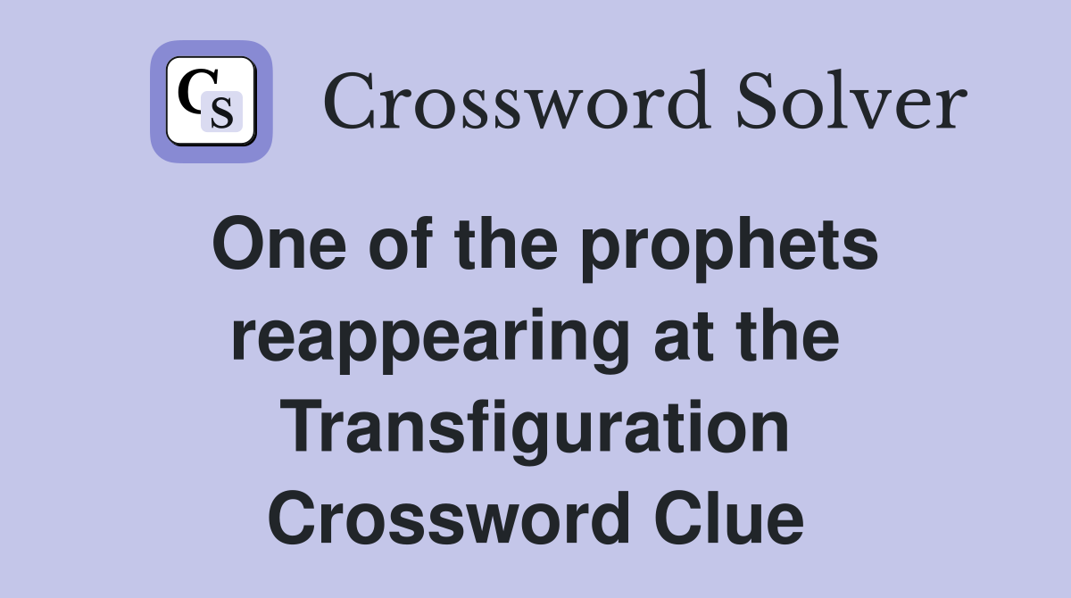 One of the prophets reappearing at the Transfiguration Crossword Clue