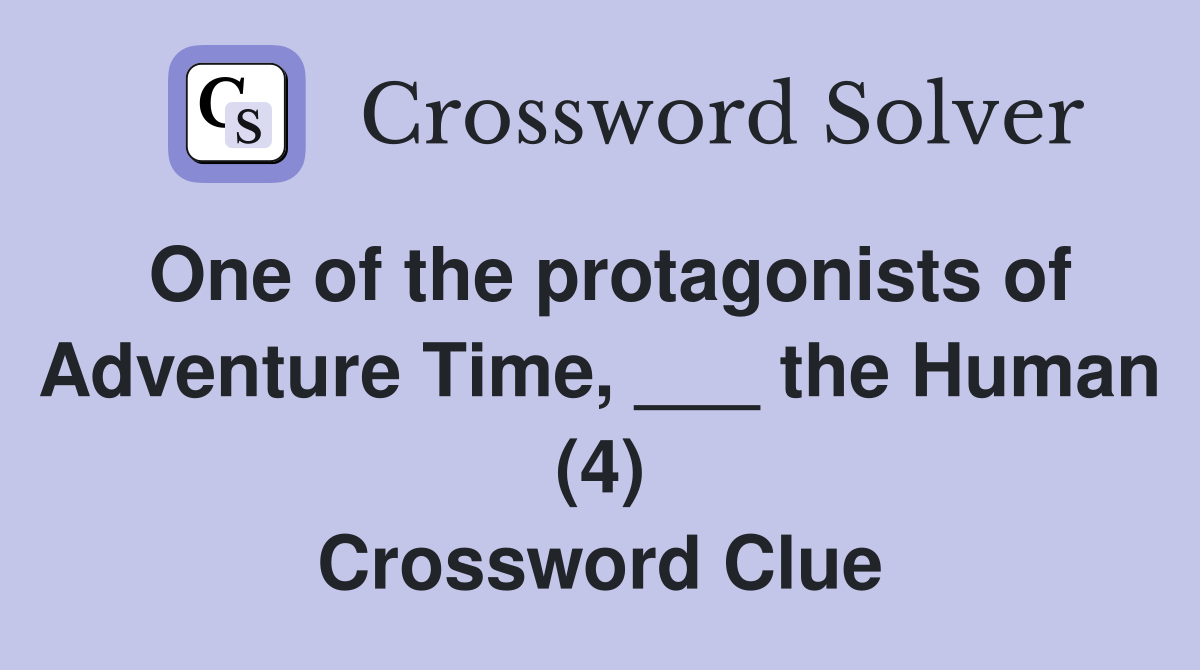 One of the protagonists of Adventure Time, ___ the Human (4) Crossword Clue
