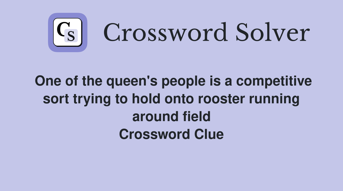 One of the queen's people is a competitive sort trying to hold onto rooster running around field Crossword Clue