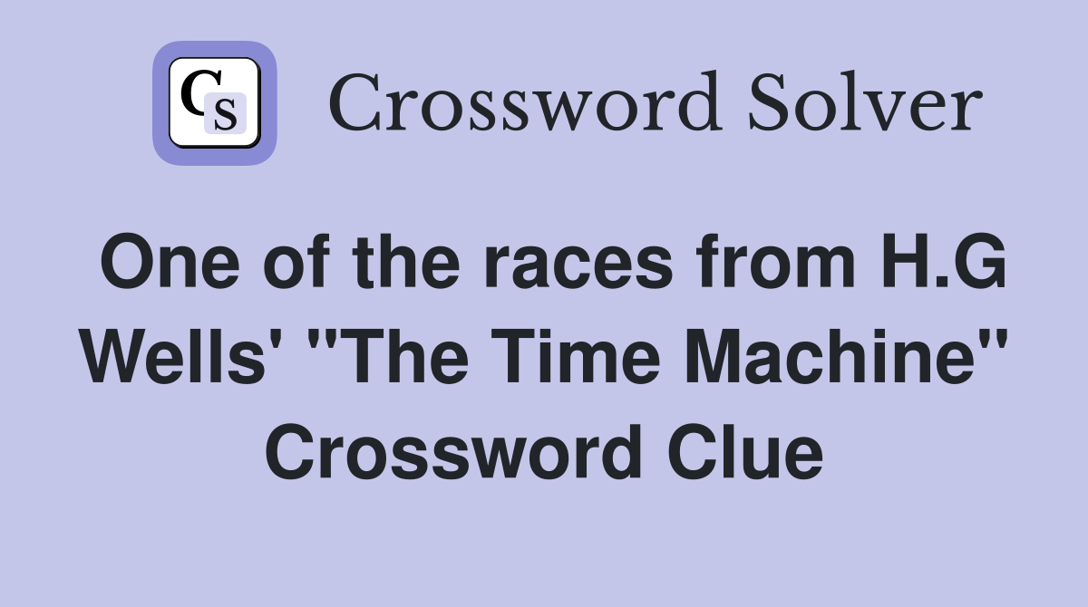 One of the races from H.G Wells' "The Time Machine" Crossword Clue