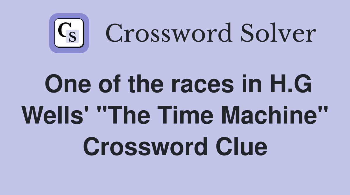 One of the races in H.G Wells' "The Time Machine" Crossword Clue