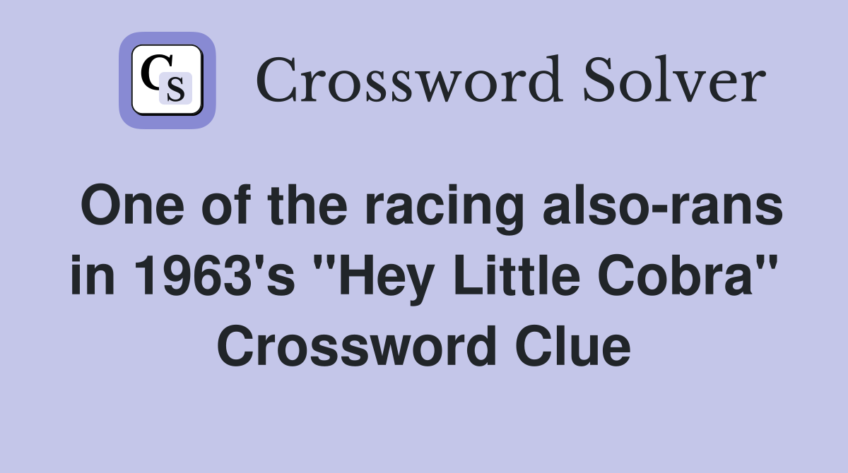 One of the racing also-rans in 1963's "Hey Little Cobra" Crossword Clue