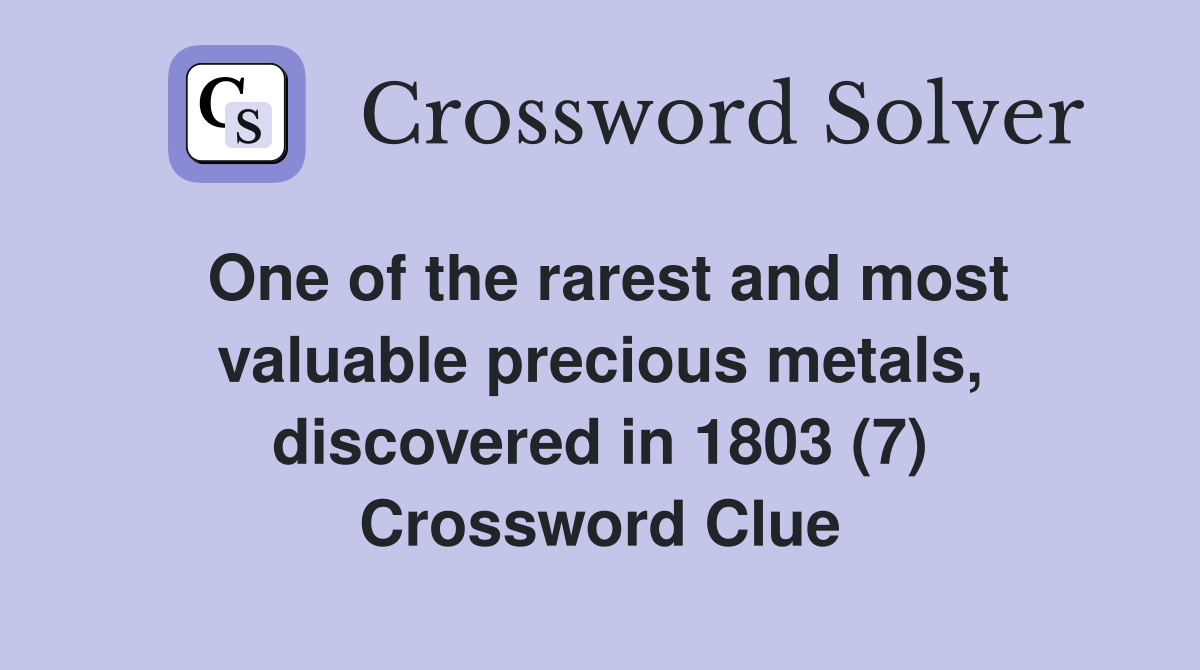 One of the rarest and most valuable precious metals, discovered in 1803 (7) Crossword Clue