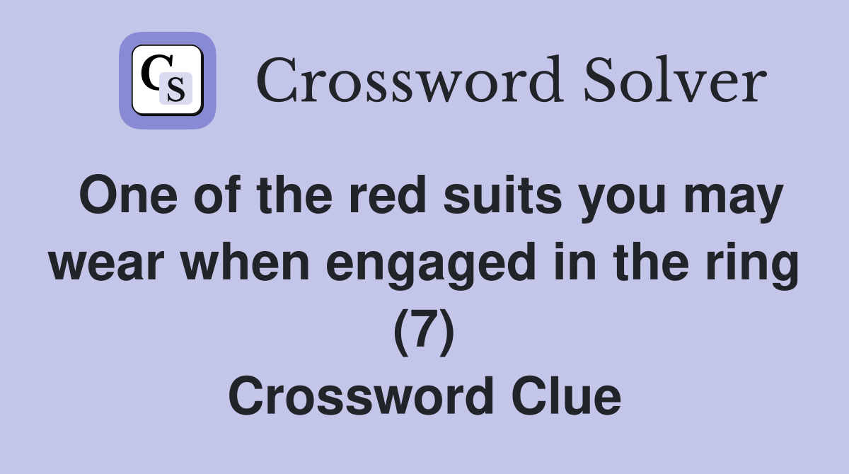 One of the red suits you may wear when engaged in the ring (7) Crossword Clue