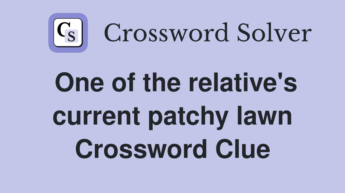 One of the relative's current patchy lawn Crossword Clue