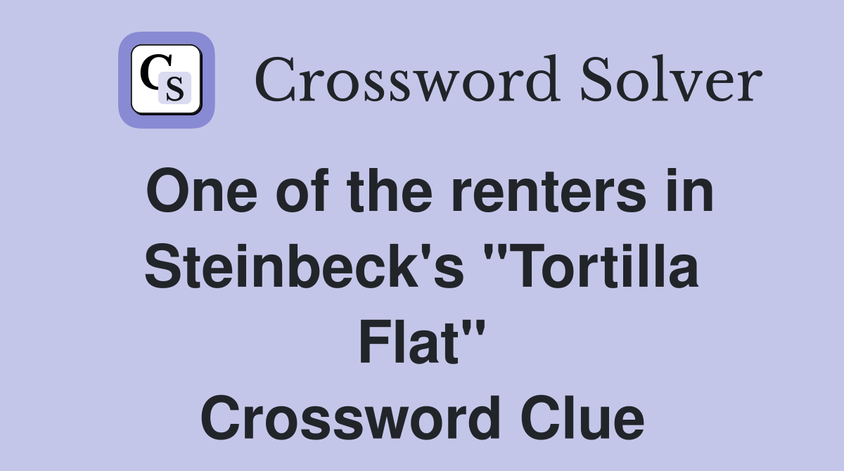 One of the renters in Steinbeck's "Tortilla Flat" Crossword Clue
