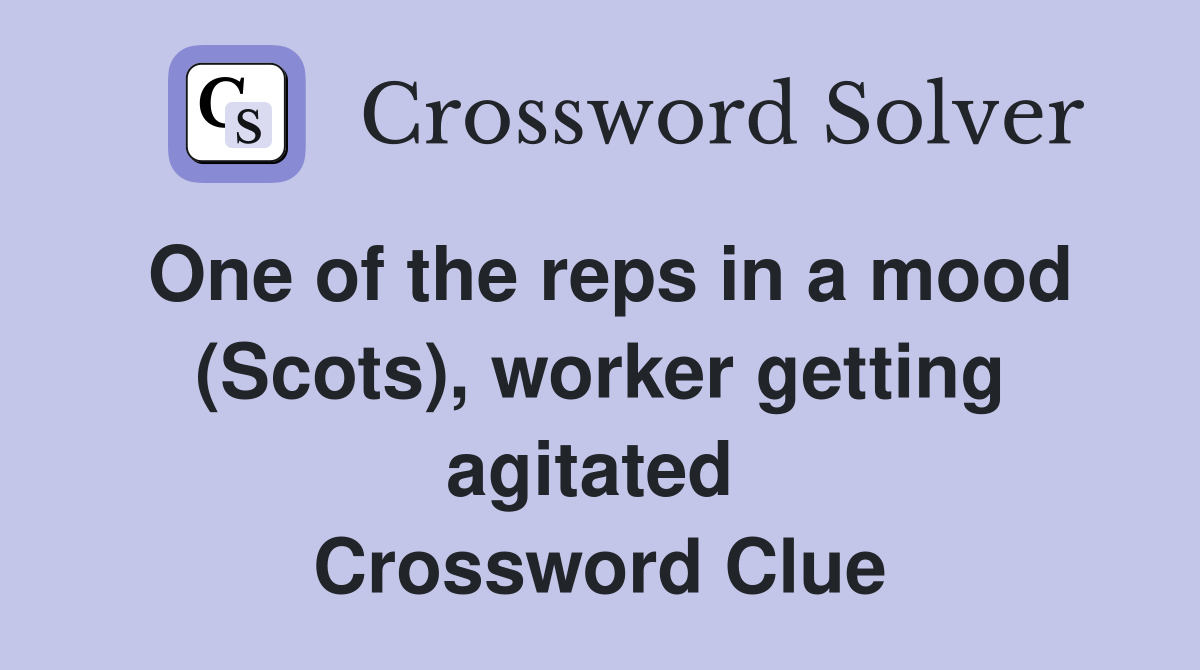 One of the reps in a mood (Scots), worker getting agitated  Crossword Clue