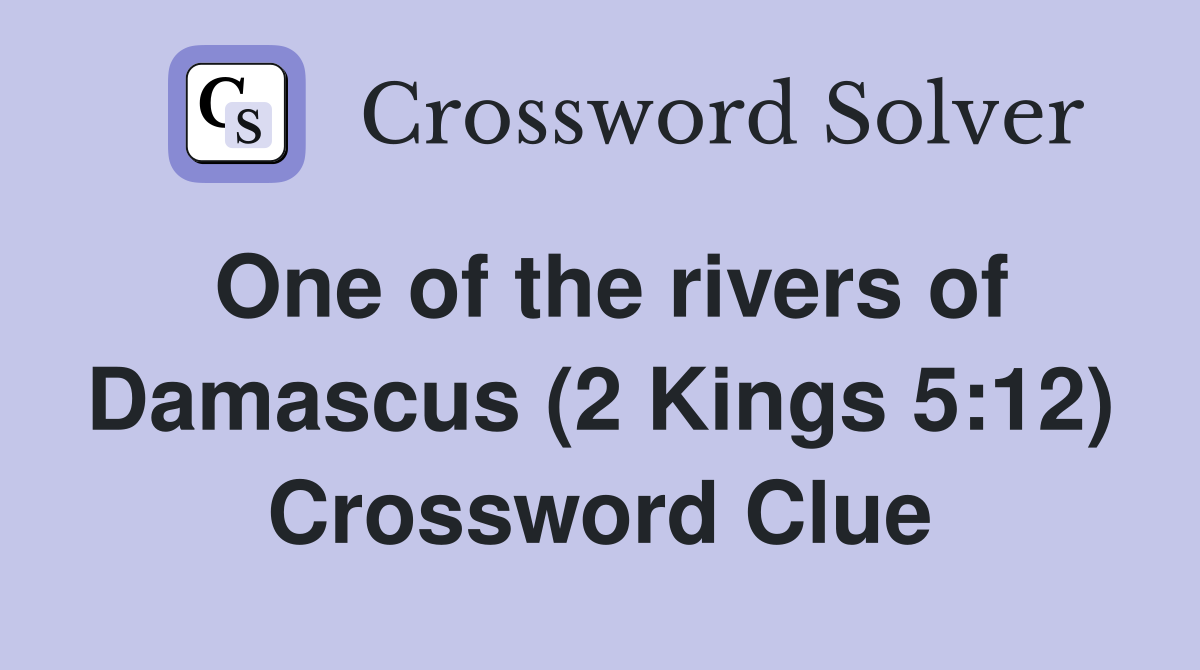 One of the rivers of Damascus (2 Kings 5:12) Crossword Clue